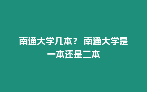 南通大學(xué)幾本？ 南通大學(xué)是一本還是二本