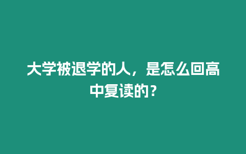 大學被退學的人，是怎么回高中復讀的？