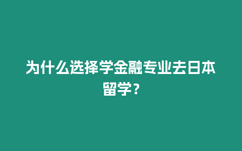 為什么選擇學金融專業去日本留學？