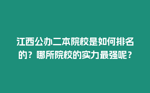 江西公辦二本院校是如何排名的？哪所院校的實力最強呢？