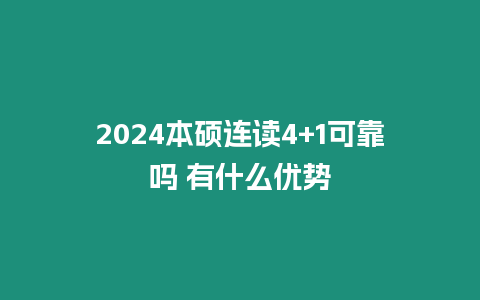 2024本碩連讀4+1可靠嗎 有什么優(yōu)勢