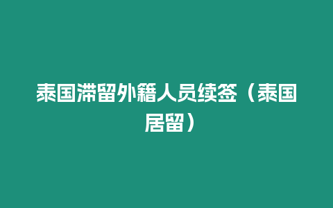 泰國滯留外籍人員續(xù)簽（泰國 居留）