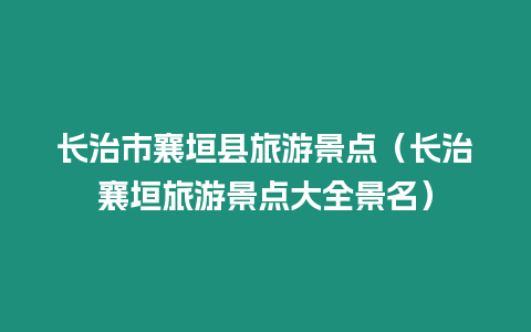 長治市襄垣縣旅游景點（長治襄垣旅游景點大全景名）