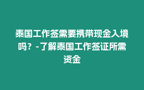 泰國工作簽需要攜帶現金入境嗎？-了解泰國工作簽證所需資金