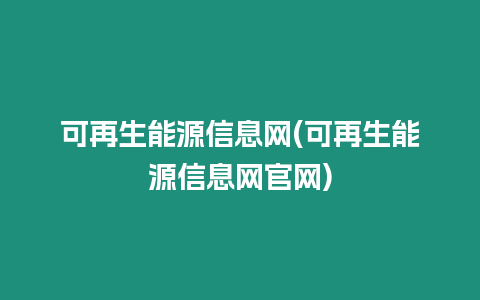 可再生能源信息網(可再生能源信息網官網)