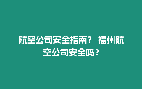 航空公司安全指南？ 福州航空公司安全嗎？