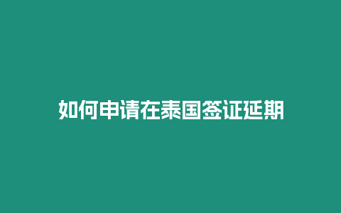 如何申請在泰國簽證延期