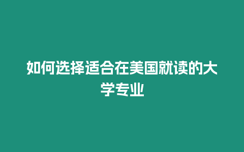 如何選擇適合在美國就讀的大學專業