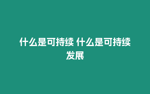 什么是可持續(xù) 什么是可持續(xù)發(fā)展