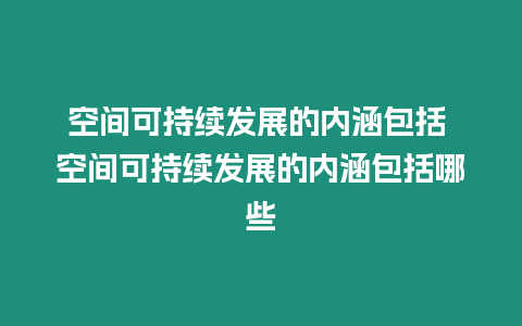 空間可持續發展的內涵包括 空間可持續發展的內涵包括哪些