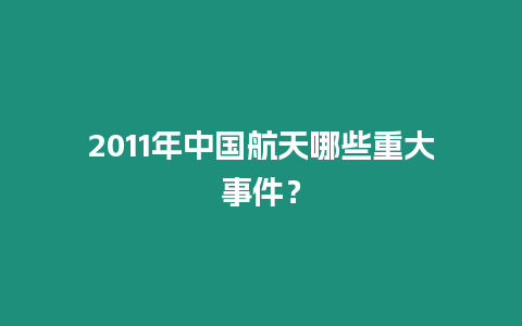 2011年中國航天哪些重大事件？