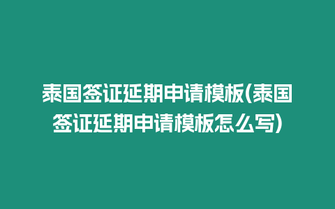 泰國簽證延期申請模板(泰國簽證延期申請模板怎么寫)