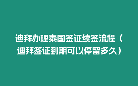 迪拜辦理泰國簽證續簽流程（迪拜簽證到期可以停留多久）