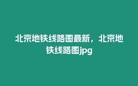 北京地鐵線路圖最新，北京地鐵線路圖jpg