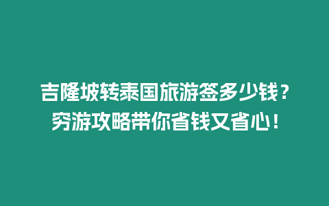 吉隆坡轉泰國旅游簽多少錢？窮游攻略帶你省錢又省心！