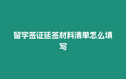 留學簽證延簽材料清單怎么填寫