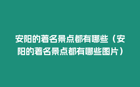 安陽的著名景點都有哪些（安陽的著名景點都有哪些圖片）