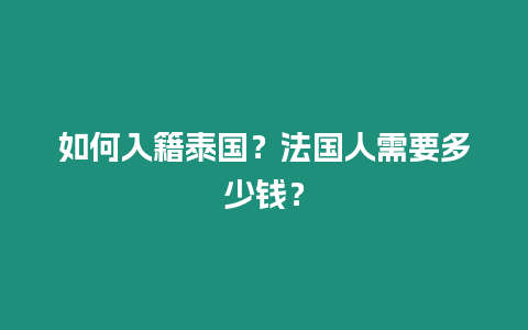 如何入籍泰國？法國人需要多少錢？