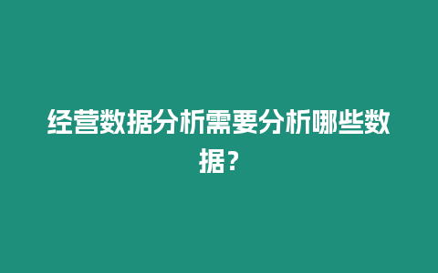 經營數據分析需要分析哪些數據？