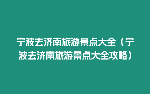 寧波去濟南旅游景點大全（寧波去濟南旅游景點大全攻略）