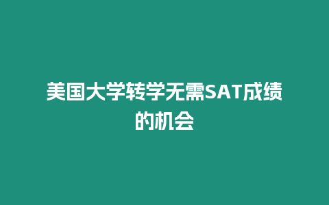 美國大學(xué)轉(zhuǎn)學(xué)無需SAT成績的機會