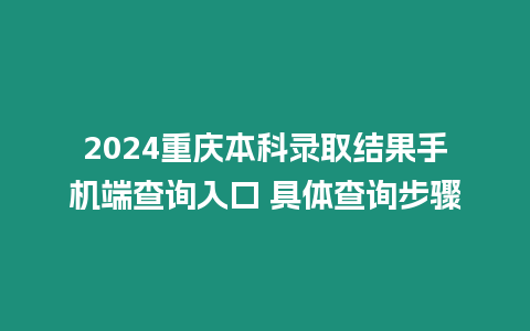 2024重慶本科錄取結果手機端查詢入口 具體查詢步驟