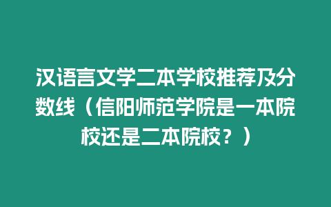 漢語言文學二本學校推薦及分數線（信陽師范學院是一本院校還是二本院校？）