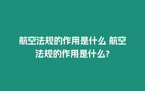 航空法規的作用是什么 航空法規的作用是什么?