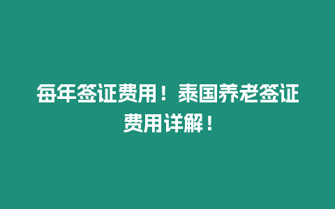 每年簽證費(fèi)用！泰國(guó)養(yǎng)老簽證費(fèi)用詳解！