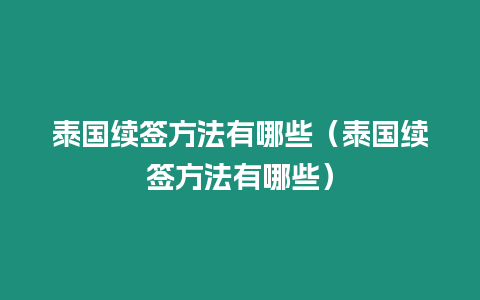 泰國續簽方法有哪些（泰國續簽方法有哪些）