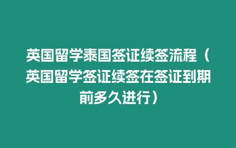 英國留學泰國簽證續簽流程（英國留學簽證續簽在簽證到期前多久進行）