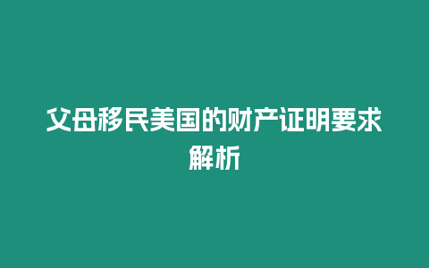 父母移民美國的財產證明要求解析