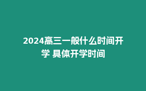 2024高三一般什么時(shí)間開學(xué) 具體開學(xué)時(shí)間