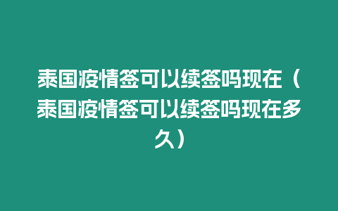 泰國疫情簽可以續簽嗎現在（泰國疫情簽可以續簽嗎現在多久）