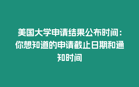 美國大學申請結果公布時間：你想知道的申請截止日期和通知時間