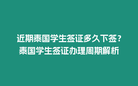 近期泰國學生簽證多久下簽？泰國學生簽證辦理周期解析