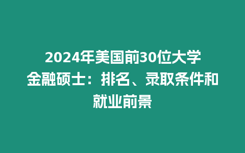 2024年美國前30位大學金融碩士：排名、錄取條件和就業前景