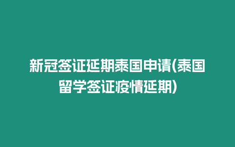 新冠簽證延期泰國(guó)申請(qǐng)(泰國(guó)留學(xué)簽證疫情延期)