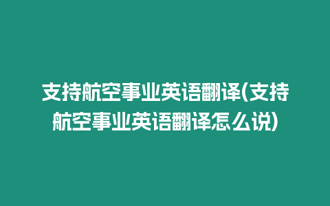 支持航空事業英語翻譯(支持航空事業英語翻譯怎么說)