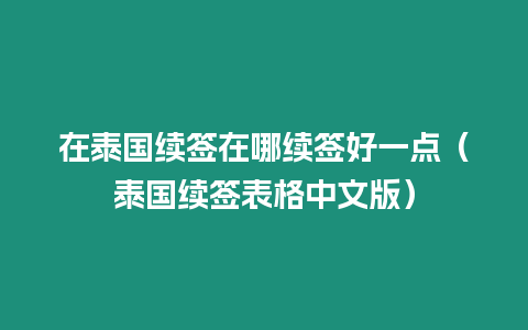 在泰國續簽在哪續簽好一點（泰國續簽表格中文版）