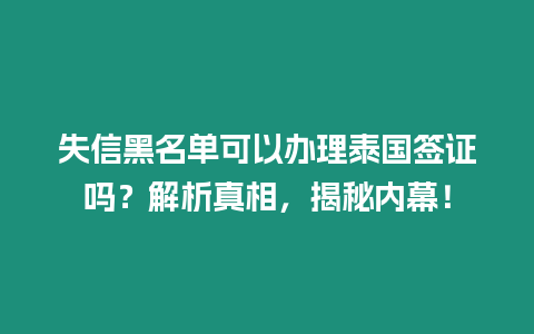 失信黑名單可以辦理泰國簽證嗎？解析真相，揭秘內幕！