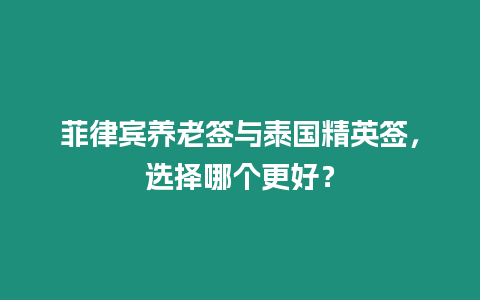 菲律賓養老簽與泰國精英簽，選擇哪個更好？