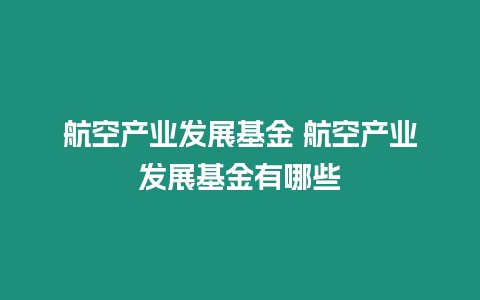 航空產業發展基金 航空產業發展基金有哪些