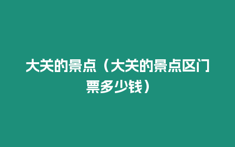 大關(guān)的景點(diǎn)（大關(guān)的景點(diǎn)區(qū)門票多少錢）