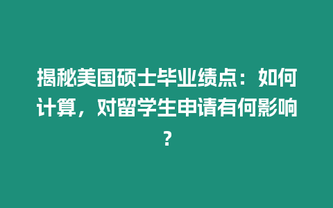 揭秘美國碩士畢業績點：如何計算，對留學生申請有何影響？