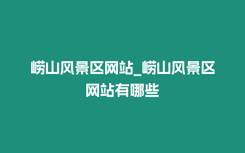 嶗山風(fēng)景區(qū)網(wǎng)站_嶗山風(fēng)景區(qū)網(wǎng)站有哪些