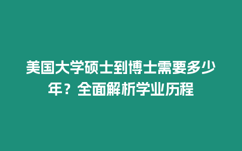 美國大學碩士到博士需要多少年？全面解析學業歷程