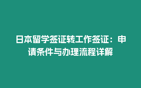 日本留學(xué)簽證轉(zhuǎn)工作簽證：申請條件與辦理流程詳解