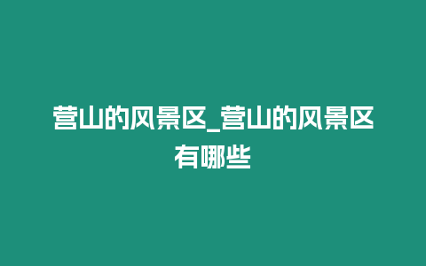 營(yíng)山的風(fēng)景區(qū)_營(yíng)山的風(fēng)景區(qū)有哪些