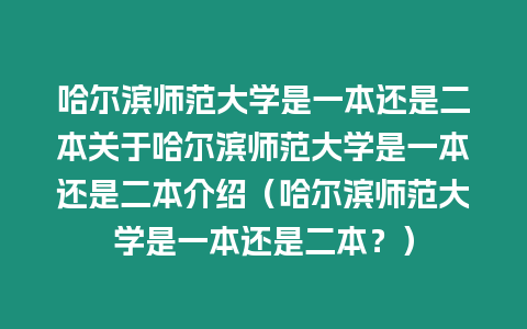 哈爾濱師范大學是一本還是二本關于哈爾濱師范大學是一本還是二本介紹（哈爾濱師范大學是一本還是二本？）